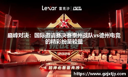 巅峰对决：国际邀请赛决赛泰州战队vs德州电竞的精彩纷呈较量